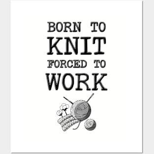 Born To Knit Forced To Work Posters and Art